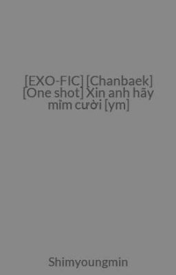 [EXO-FIC] [Chanbaek] [One shot] Xin anh hãy mỉm cười [ym]