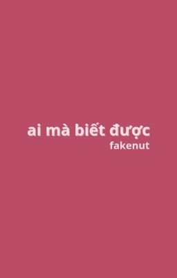 ;; fakenut ;; ai mà biết được