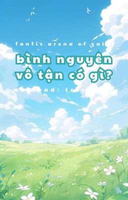 [Fanfic AOV] Bình Nguyên Vô Tận Có Gì?