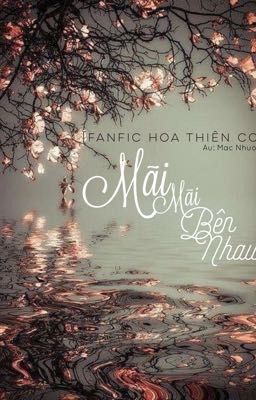 [Fanfic Hoa Thiên Cốt] Mãi mãi bên nhau 