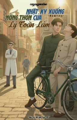 [FANFIC] Nhật Ký Xuống Nông Thôn Của Lý Toàn Lâm | Giang Lý