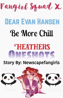 Fangirl Squad X Be More Chill/Dear Evan Hansen/Heathers (One-shots)