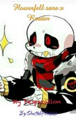 Flowerfell sans x Reader My Desperation