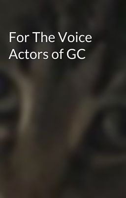 For The Voice Actors of GC