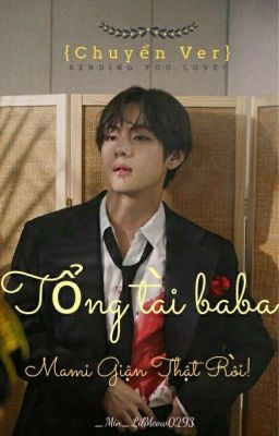 [FULL] {Chuyển Ver} KIM TAEHYUNG Tổng Tài Baba, Mami Giận Thật Rồi!