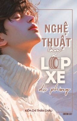 [FULL | ĐM] NGHỆ THUẬT LÀM LỐP XE DỰ PHÒNG - KIẾM CHỈ THẦN CHÂU