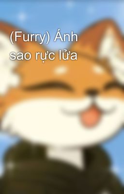 (Furry) Ánh sao rực lửa
