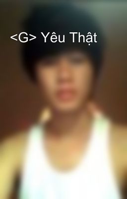 <G> Yêu Thật
