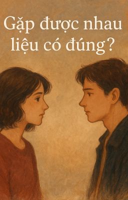 Gặp được nhau liệu có đúng?