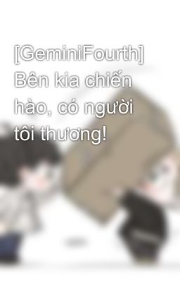 [GeminiFourth] Bên kia chiến hào, có người tôi thương!