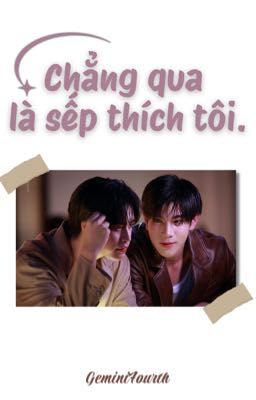 GeminiFourth • Chẳng qua là sếp thích tôi