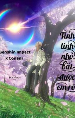 (Genshin Impact x Conan) Tinh linh nhỏ, bắt được em rồi!