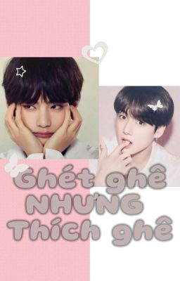 Ghét Ghê NHƯNG Thích Ghê # Taekook 