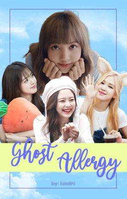 Ghost Allergy [Jenlisa FF | Completed]