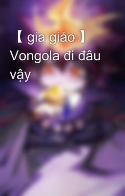 【 gia giáo 】 Vongola đi đâu vậy