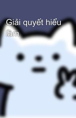 Giải quyết hiểu lầm