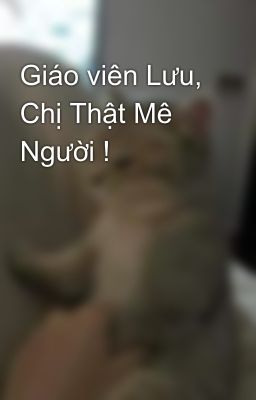 Giáo viên Lưu, Chị Thật Mê Người !