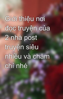 Giới thiệu nơi đọc truyện của 2 nhà post truyện siêu nhiều và chăm chỉ nhé