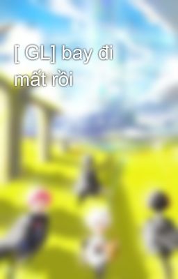 [ GL] bay đi mất rồi