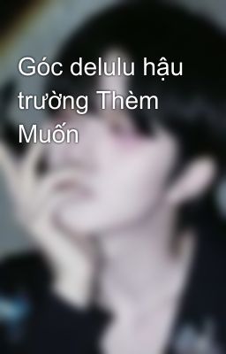 Góc delulu hậu trường Thèm Muốn