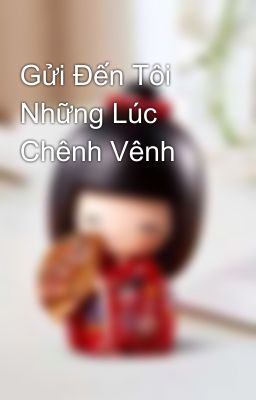 Gửi Đến Tôi Những Lúc Chênh Vênh