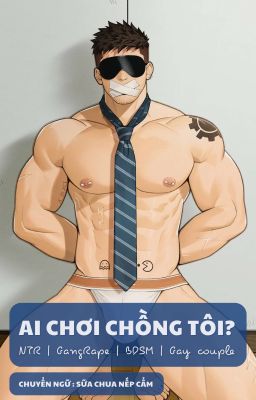 [H Tục] AI CHƠI CHỒNG TÔI?