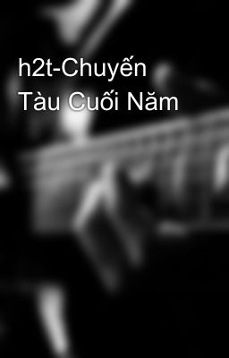 h2t-Chuyến Tàu Cuối Năm