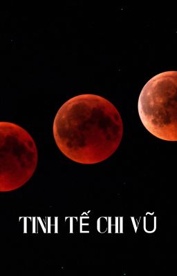 [HẮC HOA] TINH TẾ CHI VŨ