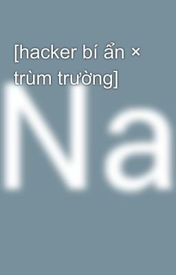 [hacker bí ẩn × trùm trường]