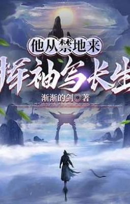 Hắn từ cấm địa đến, vung tay áo viết nên trường sinh [Edit]