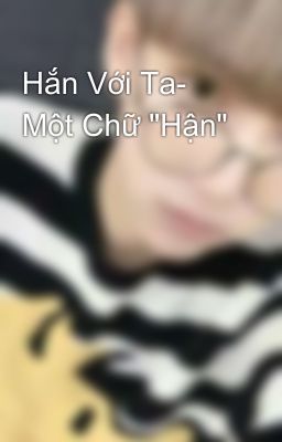 Hắn Với Ta- Một Chữ 