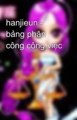 hanjieun - bảng phân công công việc