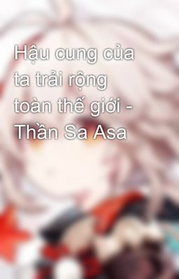 Hậu cung của ta trải rộng toàn thế giới - Thần Sa Asa