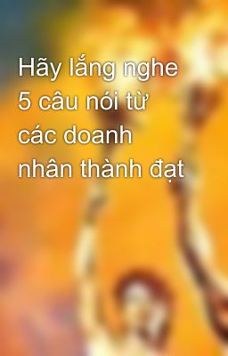 Hãy lắng nghe 5 câu nói từ các doanh nhân thành đạt