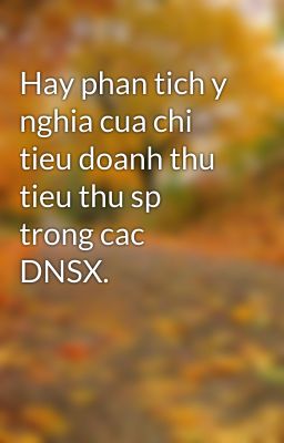 Hay phan tich y nghia cua chi tieu doanh thu tieu thu sp trong cac DNSX.