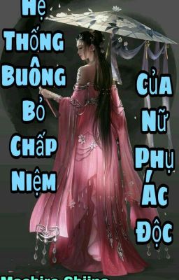 Hệ Thống Buông Bỏ Chấp Niệm Của Nữ Phụ Ác Độc - Mashiro Shiina