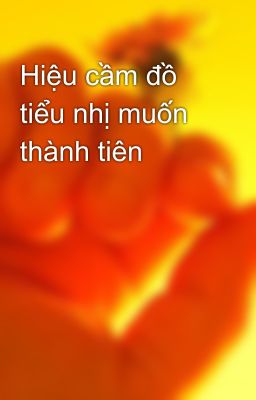 Hiệu cầm đồ tiểu nhị muốn thành tiên