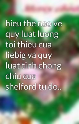 hieu the nao ve quy luat luong toi thieu cua liebig va quy luat tinh chong chiu cua shelford tu do..