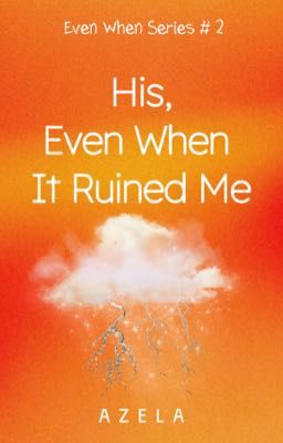 His, Even When It Ruined Me