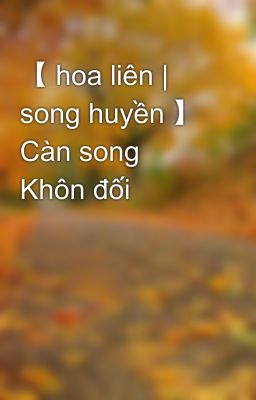 【 hoa liên | song huyền 】 Càn song Khôn đối