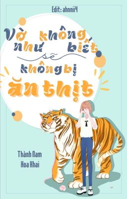 [Hoàn chính văn] Vờ như không biết sẽ không bị ăn thịt - Thành Nam Hoa Khai