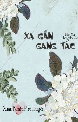 [Hoàn][ĐM] Xa Gần Gang Tấc - Xuân Nhật Phụ Huyên