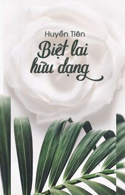 [Hoàn][QT✿BHTT✿HĐ] 《Biệt Lai Hữu Dạng》- Huyền Tiên