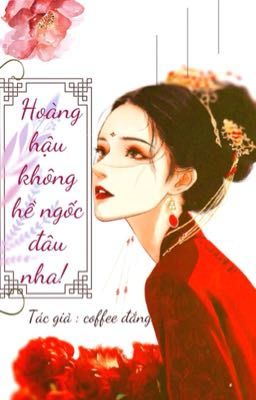 Hoàng hậu không hề ngốc đâu nha!