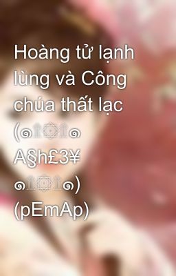 Hoàng tử lạnh lùng và Công chúa thất lạc (๑۩۞۩๑ A§h£3¥ ๑۩۞۩๑) (pEmAp)