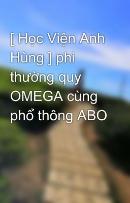 [ Học Viện Anh Hùng ] phi thường quy OMEGA cùng phổ thông ABO