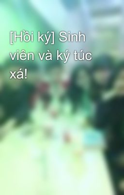 [Hồi ký] Sinh viên và ký túc xá!