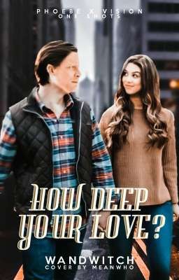 how Deep Your love? ( Phoebe X Vision One Shots Visibe)
