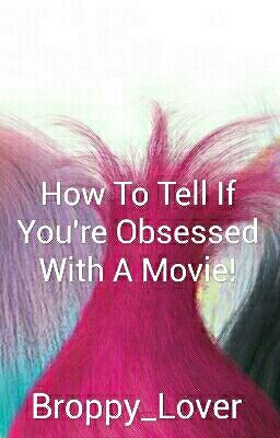 How To Tell If You're Obsessed With A Movie!