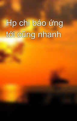 Hp chi báo ứng tới cũng nhanh